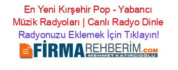 En+Yeni+Kırşehir+Pop+-+Yabancı+Müzik+Radyoları+|+Canlı+Radyo+Dinle Radyonuzu+Eklemek+İçin+Tıklayın!